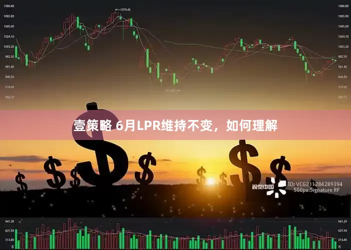 壹策略 6月LPR维持不变，如何理解